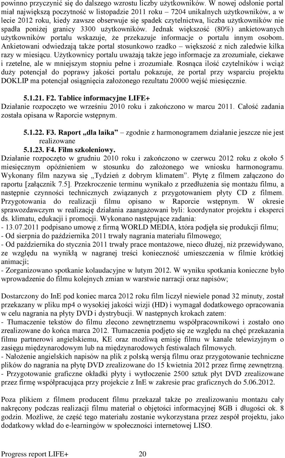 spadła poniżej granicy 3300 użytkowników. Jednak większość (80%) ankietowanych użytkowników portalu wskazuje, że przekazuje informacje o portalu innym osobom.