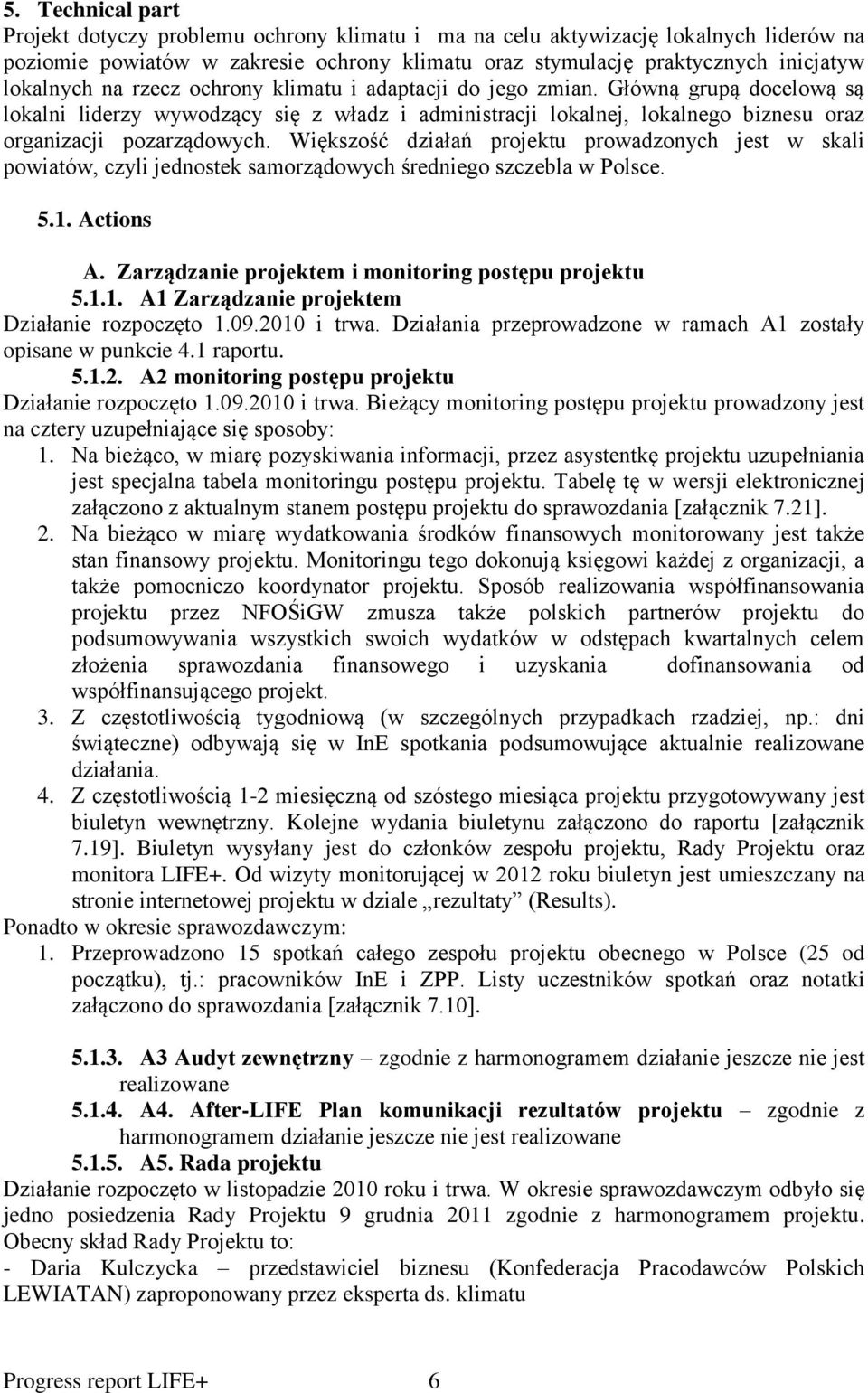 Większość działań projektu prowadzonych jest w skali powiatów, czyli jednostek samorządowych średniego szczebla w Polsce. 5.1. Actions A. Zarządzanie projektem i monitoring postępu projektu 5.1.1. A1 Zarządzanie projektem Działanie rozpoczęto 1.