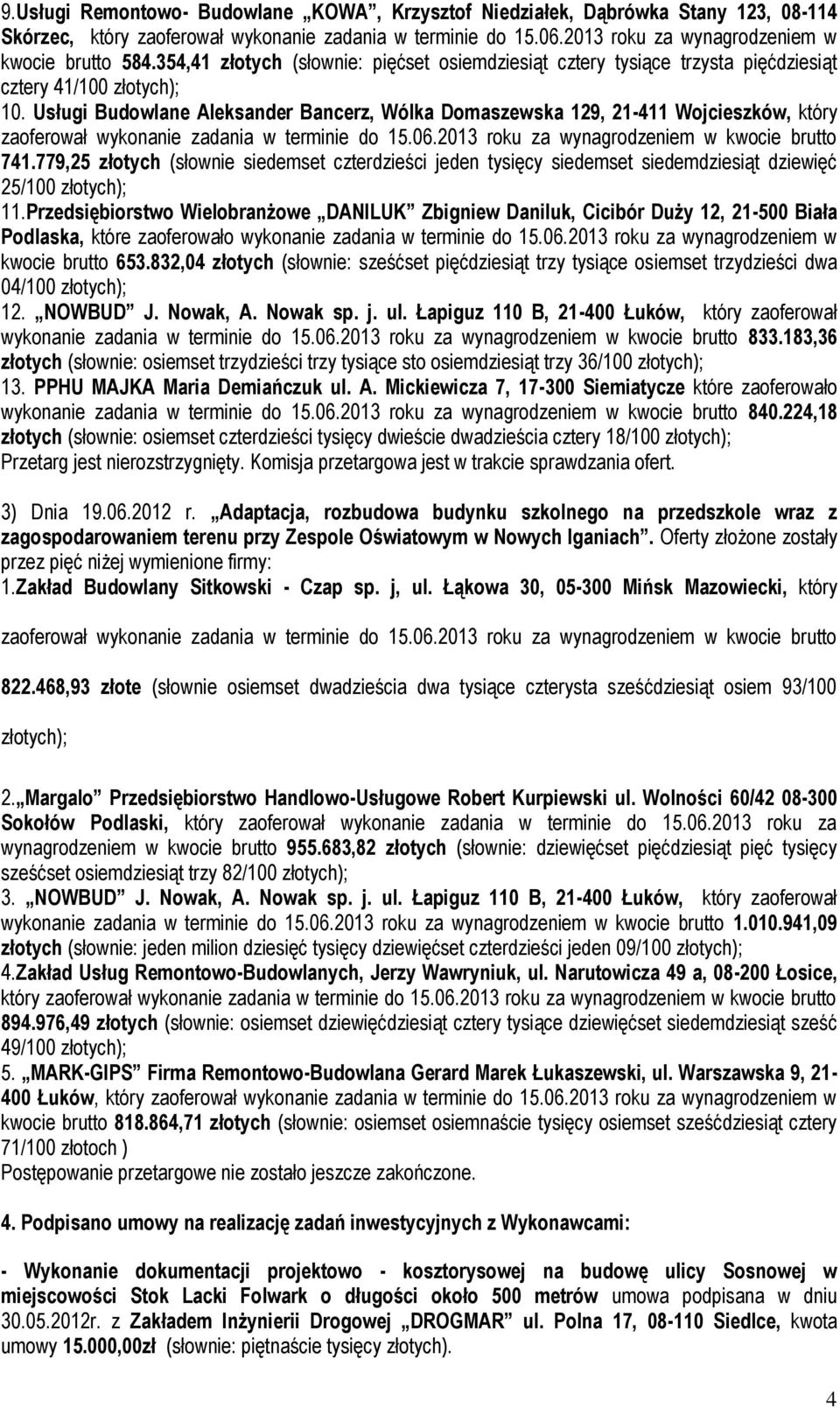 Usługi Budowlane Aleksander Bancerz, Wólka Domaszewska 129, 21-411 Wojcieszków, który zaoferował wykonanie zadania w terminie do 15.06.2013 roku za wynagrodzeniem w kwocie brutto 741.