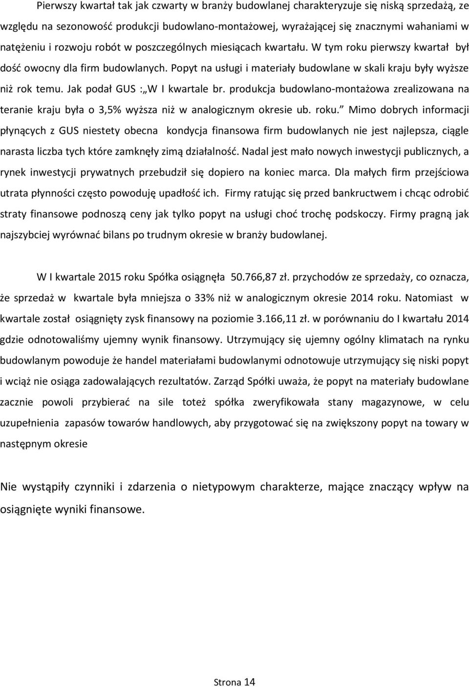 Jak podał GUS : W I kwartale br. produkcja budowlanomontażowa zrealizowana na teranie kraju była o 3,5% wyższa niż w analogicznym okresie ub. roku.