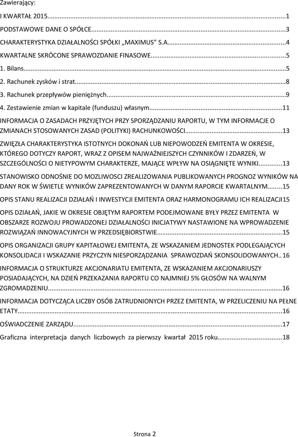 ..11 INFORMACJA O ZASADACH PRZYJĘTYCH PRZY SPORZĄDZANIU RAPORTU, W TYM INFORMACJE O ZMIANACH STOSOWANYCH ZASAD (POLITYKI) RACHUNKOWOŚCI.