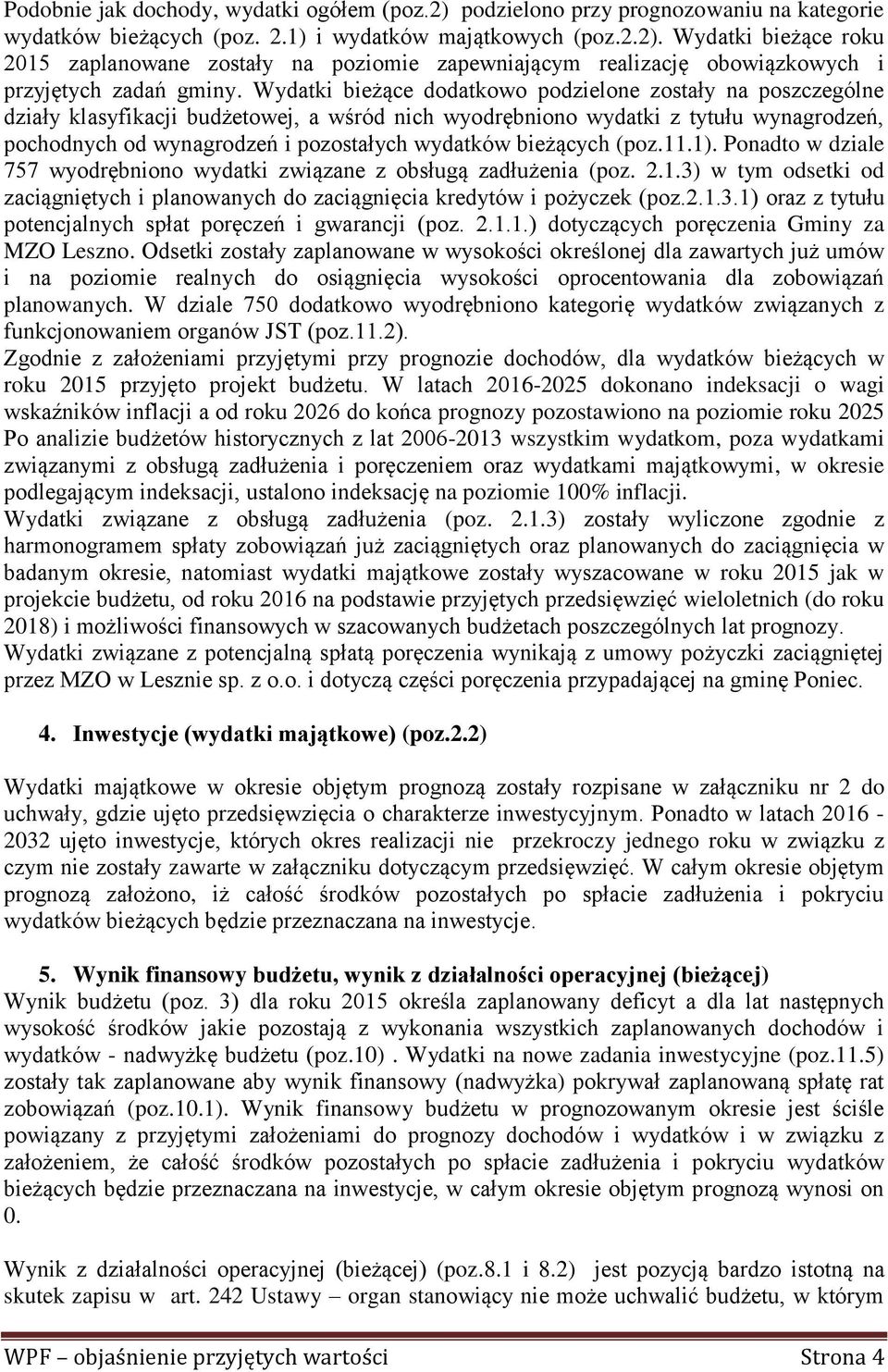 bieżących (poz.11.1). Ponadto w dziale 757 wyodrębniono wydatki związane z obsługą zadłużenia (poz. 2.1.3) w tym odsetki od zaciągniętych i planowanych do zaciągnięcia kredytów i pożyczek (poz.2.1.3.1) oraz z tytułu potencjalnych spłat poręczeń i gwarancji (poz.