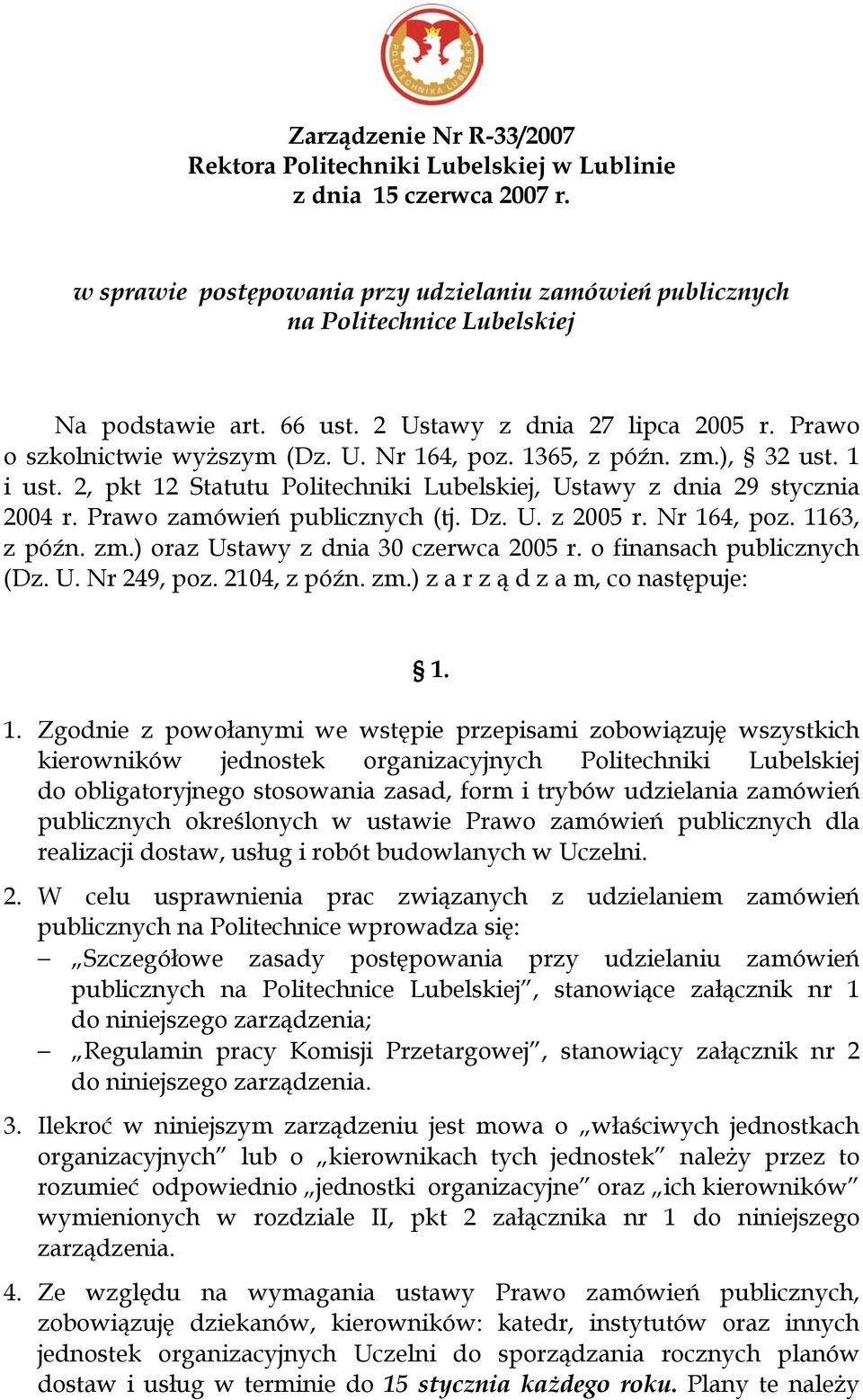 1365, z późn. zm.), 32 ust. 1 i ust. 2, pkt 12 Statutu Politechniki Lubelskiej, Ustawy z dnia 29 stycznia 2004 r. Prawo zamówień publicznych (tj. Dz. U. z 2005 r. Nr 164, poz. 1163, z późn. zm.) oraz Ustawy z dnia 30 czerwca 2005 r.