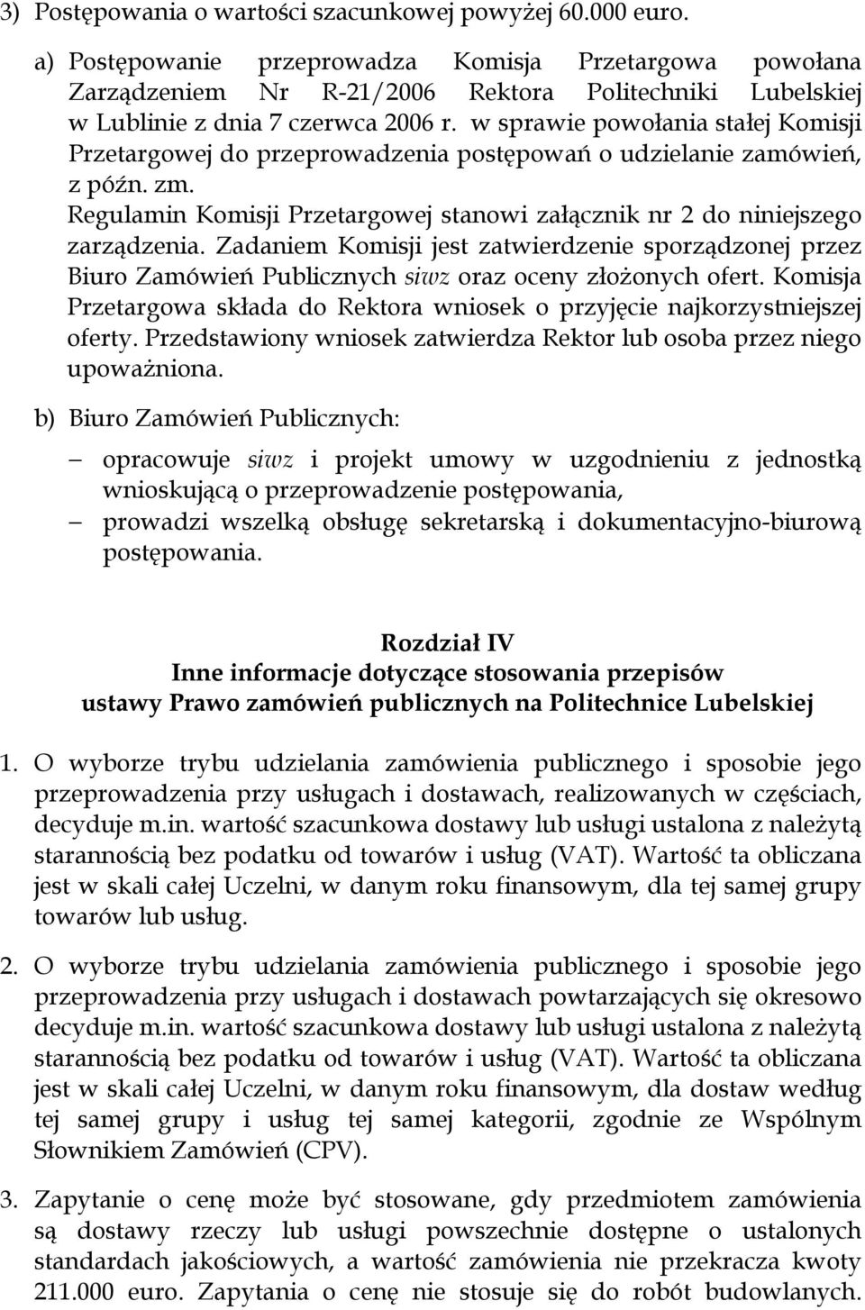 w sprawie powołania stałej Komisji Przetargowej do przeprowadzenia postępowań o udzielanie zamówień, z późn. zm. Regulamin Komisji Przetargowej stanowi załącznik nr 2 do niniejszego zarządzenia.
