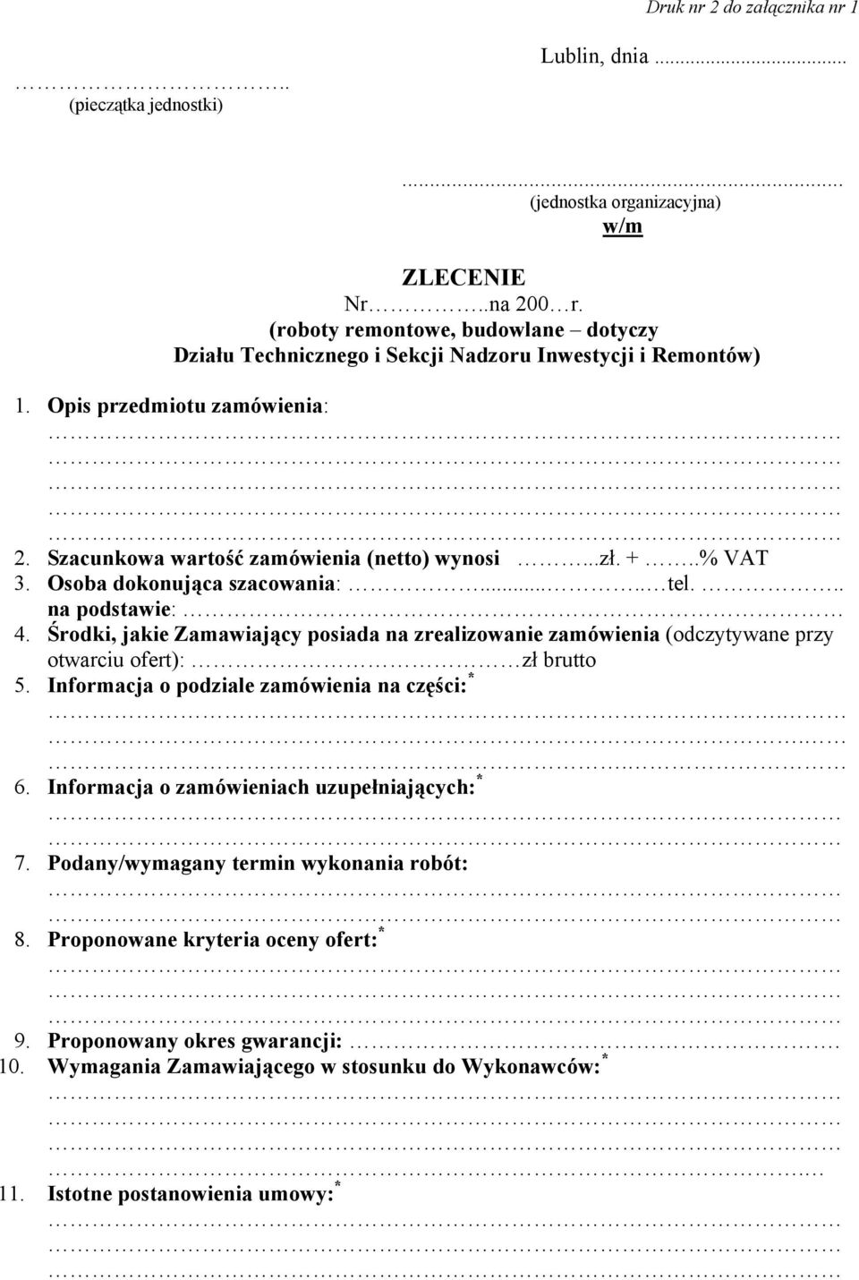 Osoba dokonująca szacowania:..... tel... na podstawie: 4. Środki, jakie Zamawiający posiada na zrealizowanie zamówienia (odczytywane przy otwarciu ofert): zł brutto 5.