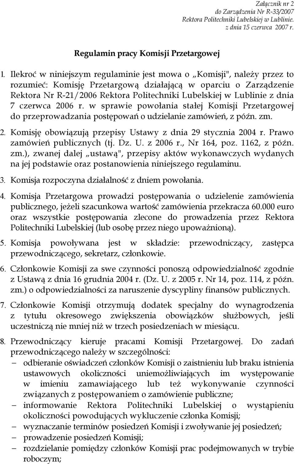 z dnia 7 czerwca 2006 r. w sprawie powołania stałej Komisji Przetargowej do przeprowadzania postępowań o udzielanie zamówień, z późn. zm. 2. Komisję obowiązują przepisy Ustawy z dnia 29 stycznia 2004 r.