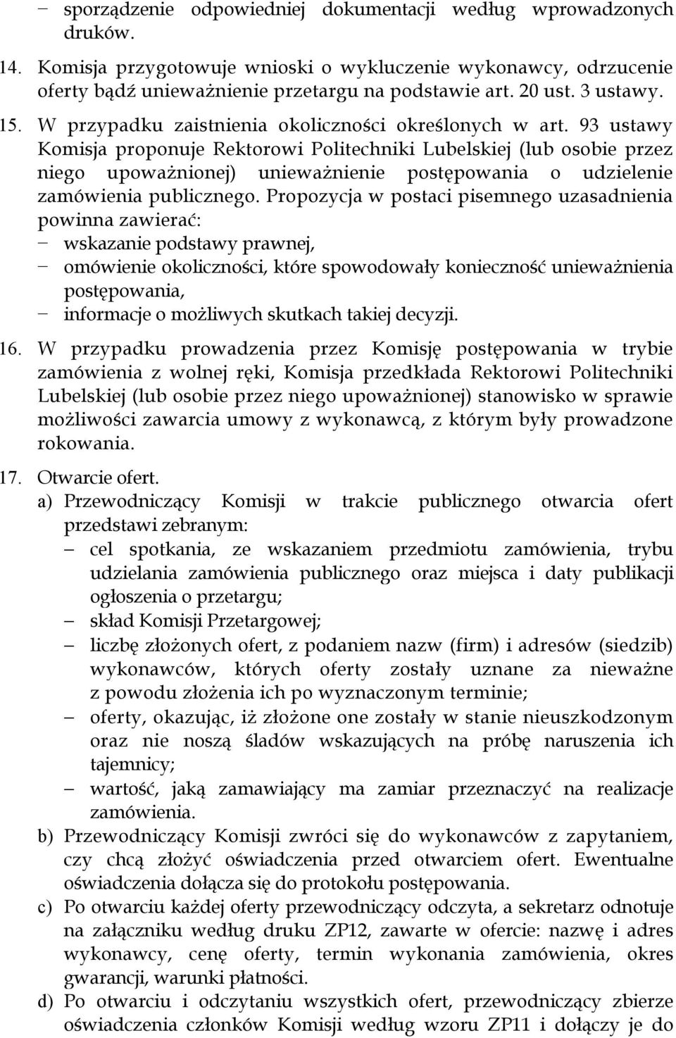 93 ustawy Komisja proponuje Rektorowi Politechniki Lubelskiej (lub osobie przez niego upoważnionej) unieważnienie postępowania o udzielenie zamówienia publicznego.