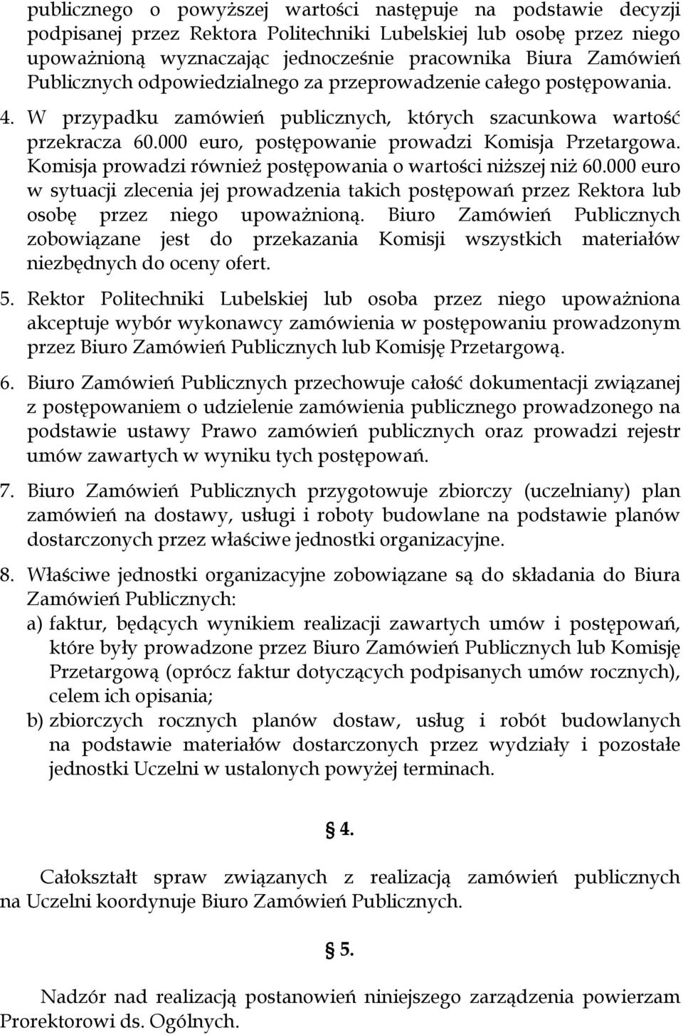 Komisja prowadzi również postępowania o wartości niższej niż 60.000 euro w sytuacji zlecenia jej prowadzenia takich postępowań przez Rektora lub osobę przez niego upoważnioną.