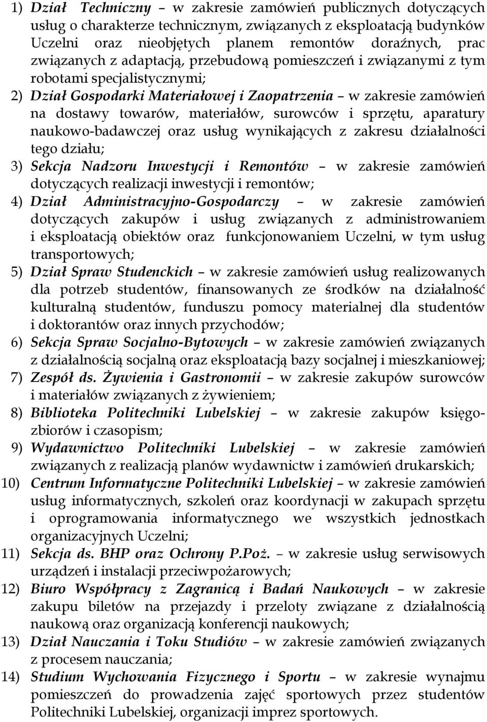 sprzętu, aparatury naukowo-badawczej oraz usług wynikających z zakresu działalności tego działu; 3) Sekcja Nadzoru Inwestycji i Remontów w zakresie zamówień dotyczących realizacji inwestycji i