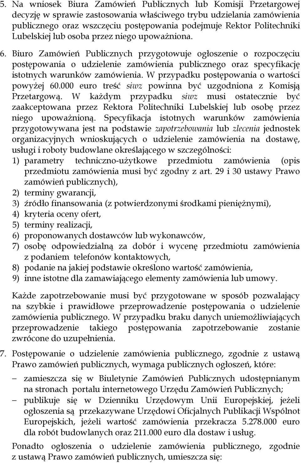 Biuro Zamówień Publicznych przygotowuje ogłoszenie o rozpoczęciu postępowania o udzielenie zamówienia publicznego oraz specyfikację istotnych warunków zamówienia.