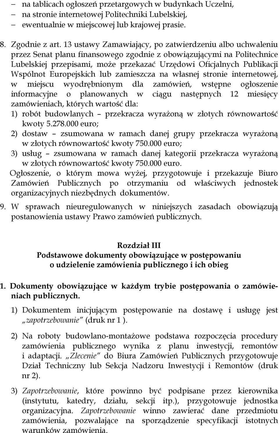 Wspólnot Europejskich lub zamieszcza na własnej stronie internetowej, w miejscu wyodrębnionym dla zamówień, wstępne ogłoszenie informacyjne o planowanych w ciągu następnych 12 miesięcy zamówieniach,