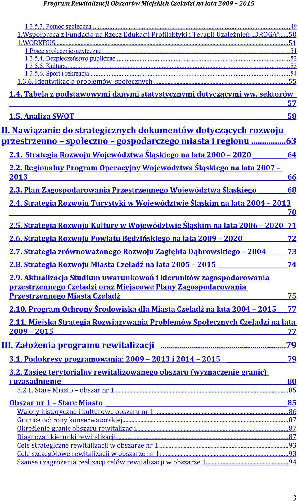 Nawiązanie do strategicznych dokumentów dotyczących rozwoju przestrzenno społeczno gospodarczego miasta i regionu...63 2.1. Strategia Rozwoju Województwa Śląskiego na lata 2 22 64 2.2. Regionalny Program Operacyjny Województwa Śląskiego na lata 27 213 66 2.