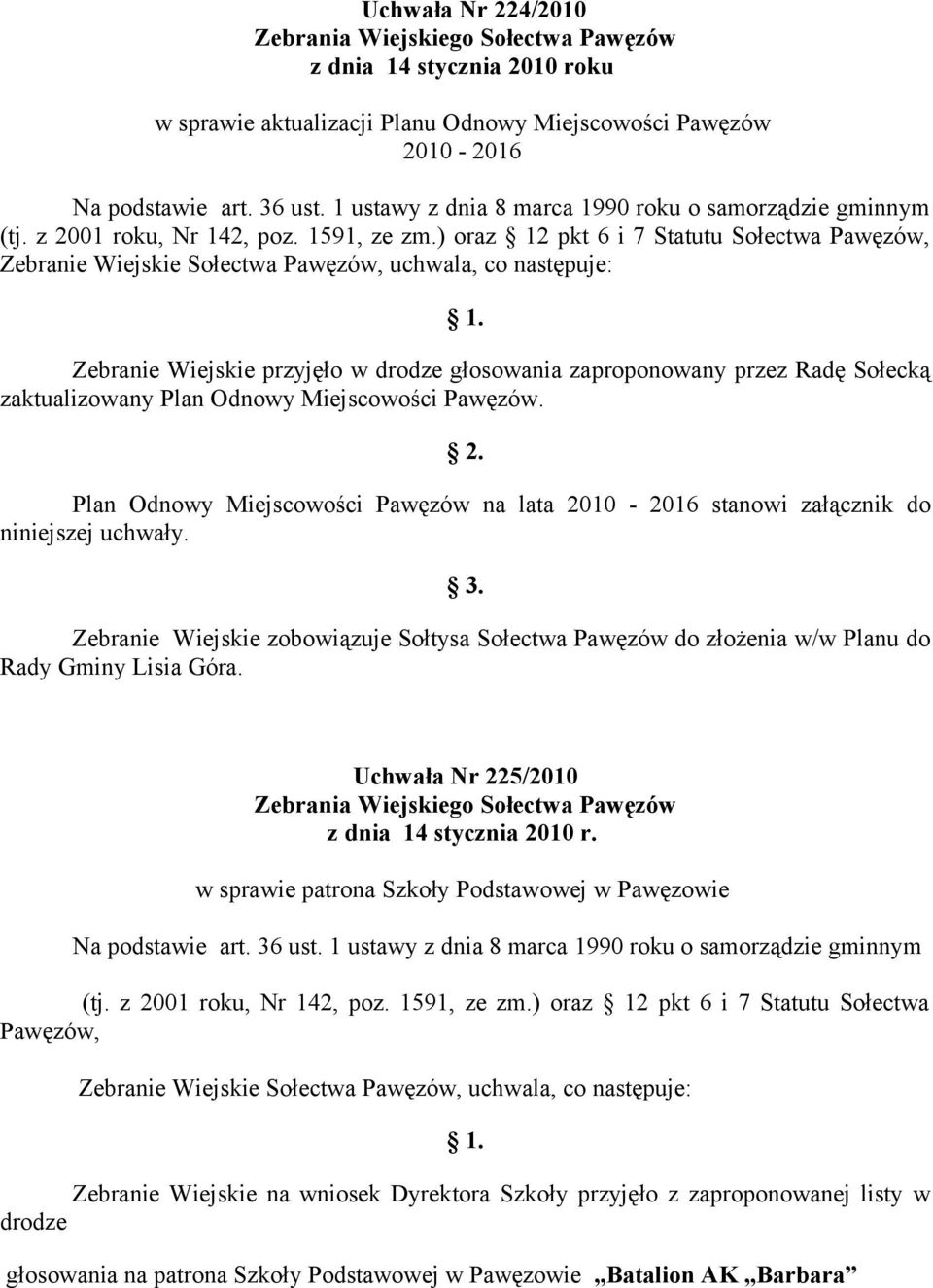 Plan Odnowy Miejscowości Pawęzów na lata 2010-2016 stanowi załącznik do niniejszej uchwały. 3. Zebranie Wiejskie zobowiązuje Sołtysa Sołectwa Pawęzów do złożenia w/w Planu do Rady Gminy Lisia Góra.