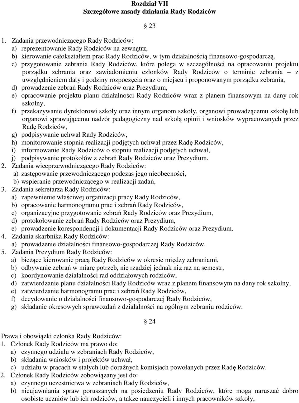 zebrania Rady Rodziców, które polega w szczególności na opracowaniu projektu porządku zebrania oraz zawiadomieniu członków Rady Rodziców o terminie zebrania z uwzględnieniem daty i godziny