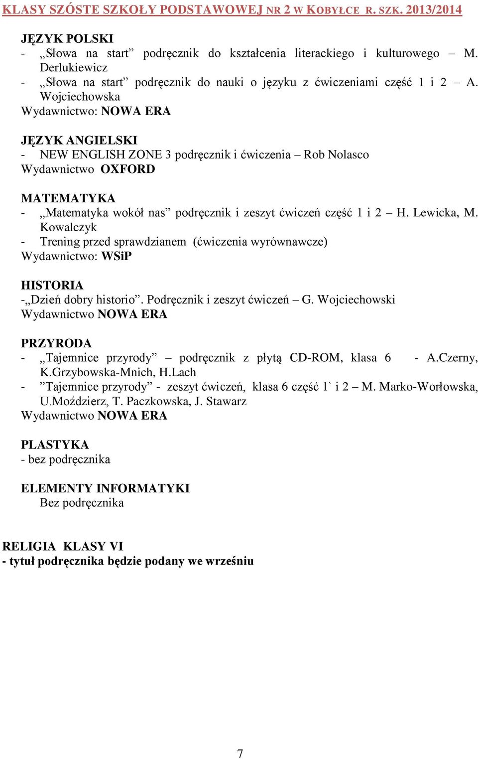 Wojciechowska Wydawnictwo: NOWA ERA - NEW ENGLISH ZONE 3 podręcznik i ćwiczenia Rob Nolasco - Matematyka wokół nas podręcznik i zeszyt ćwiczeń część 1 i 2 H. Lewicka, M.