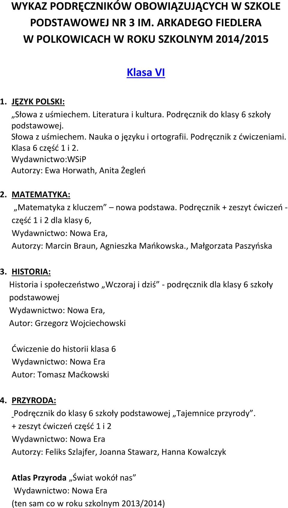 Podręcznik + zeszyt ćwiczeń - część 1 i 2 dla klasy 6, Autorzy: Marcin Braun, Agnieszka Mańkowska., Małgorzata Paszyńska 3.