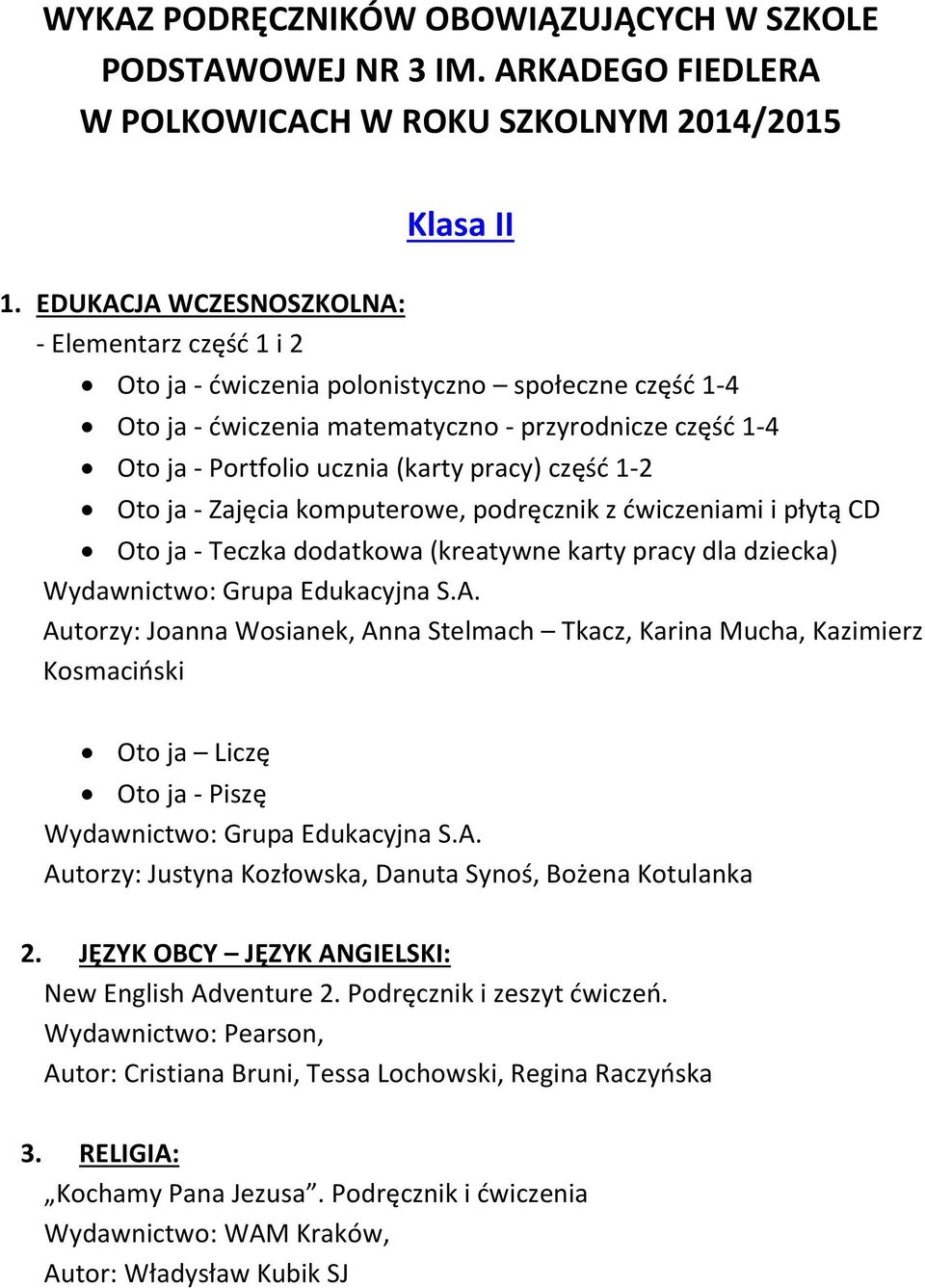 część 1-2 Oto ja - Zajęcia komputerowe, podręcznik z ćwiczeniami i płytą CD Oto ja - Teczka dodatkowa (kreatywne karty pracy dla dziecka) Wydawnictwo: Grupa Edukacyjna S.A.