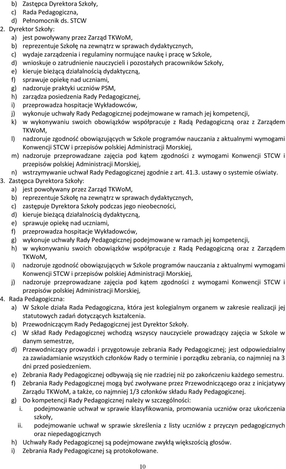 o zatrudnienie nauczycieli i pozostałych pracowników Szkoły, e) kieruje bieżącą działalnością dydaktyczną, f) sprawuje opiekę nad uczniami, g) nadzoruje praktyki uczniów PSM, h) zarządza posiedzenia