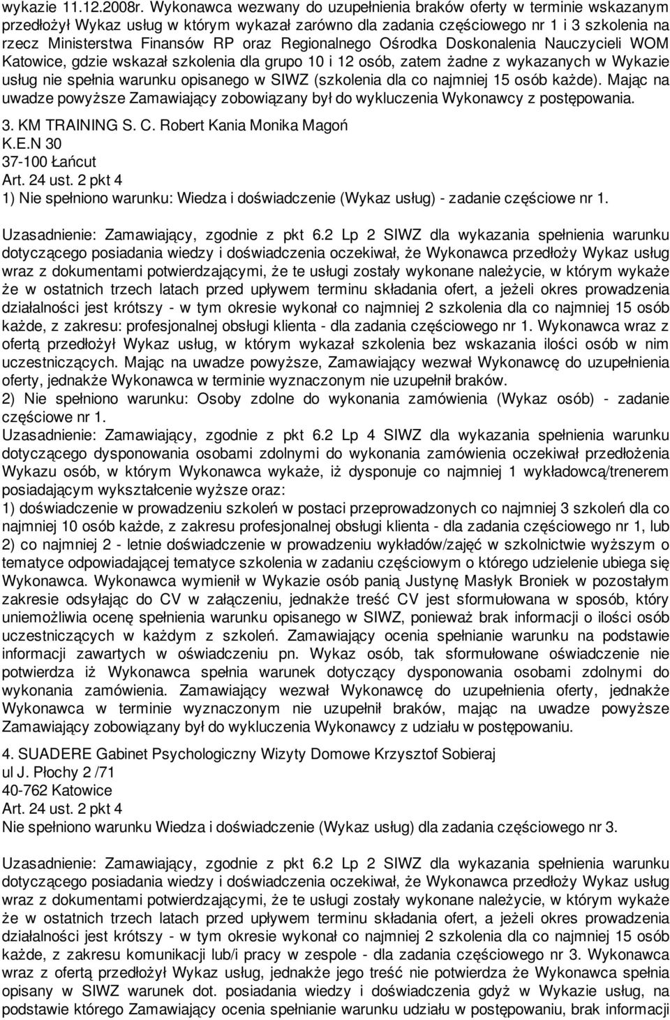 Regionalnego Ośrodka Doskonalenia Nauczycieli WOM Katowice, gdzie wskazał szkolenia dla grupo 10 i 12 osób, zatem żadne z wykazanych w Wykazie usług nie spełnia warunku opisanego w SIWZ (szkolenia