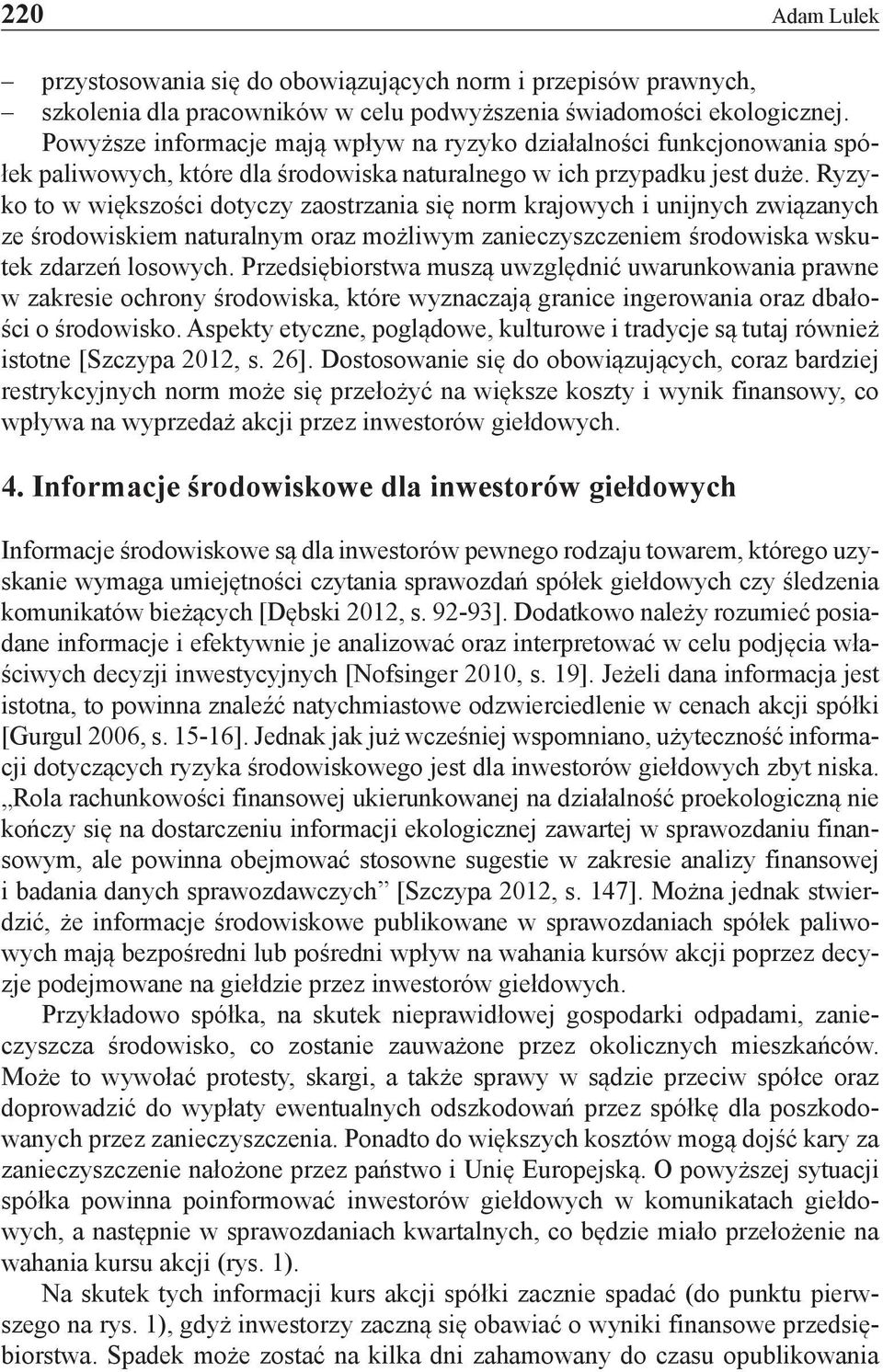 Ryzyko to w większości dotyczy zaostrzania się norm krajowych i unijnych związanych ze środowiskiem naturalnym oraz możliwym zanieczyszczeniem środowiska wskutek zdarzeń losowych.