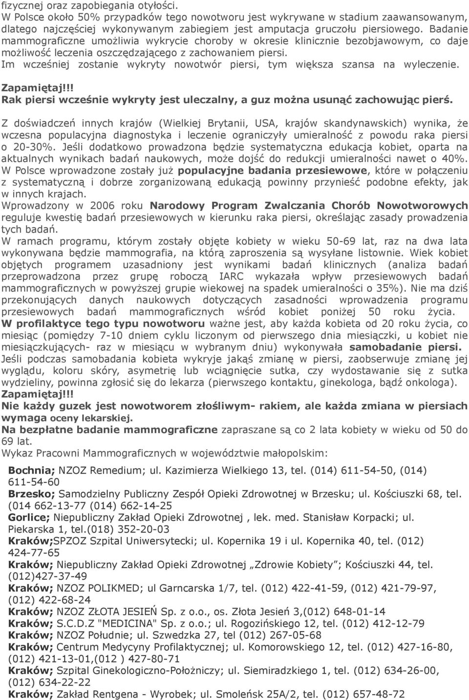 Badanie mammograficzne umożliwia wykrycie choroby w okresie klinicznie bezobjawowym, co daje możliwość leczenia oszczędzającego z zachowaniem piersi.