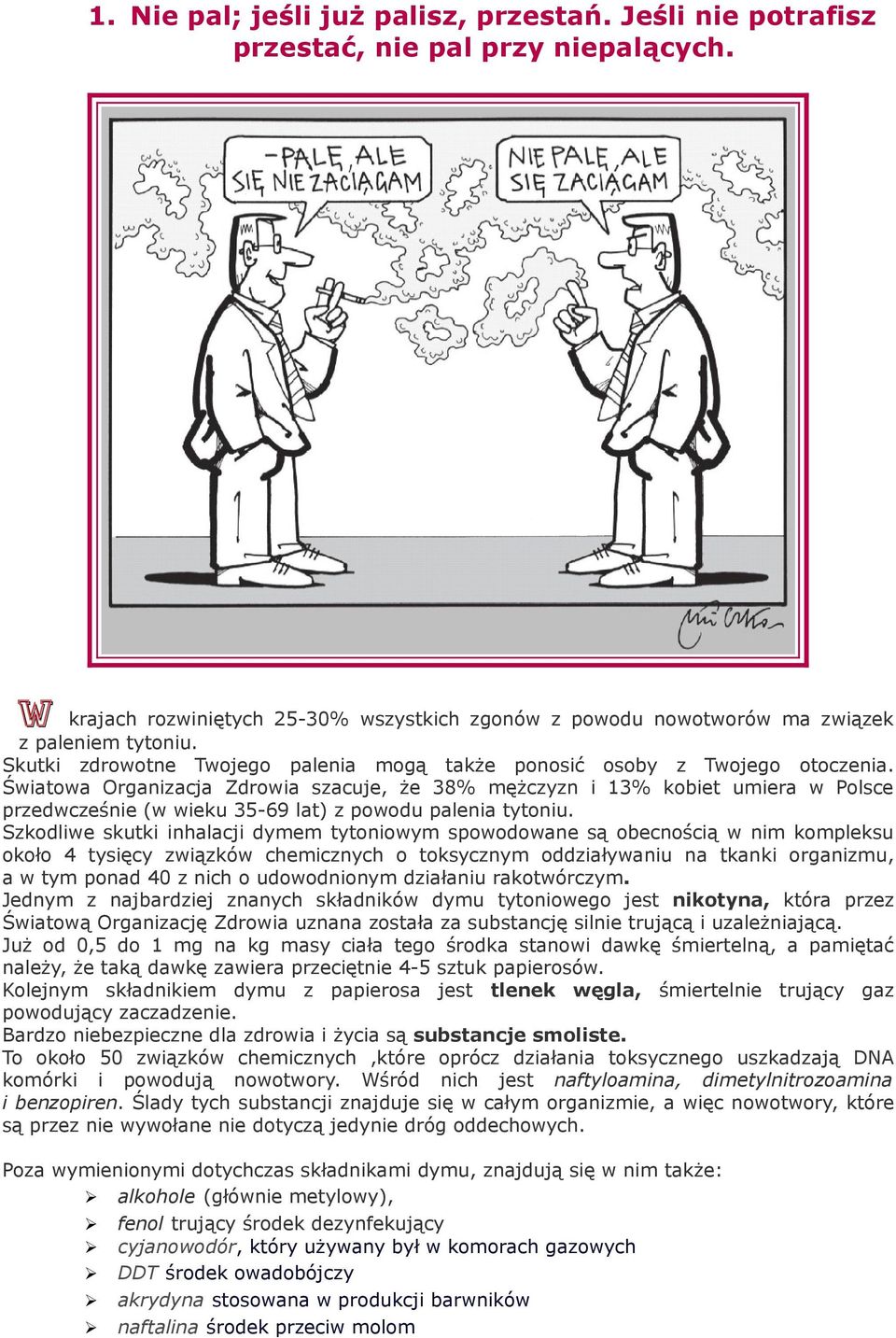 Światowa Organizacja Zdrowia szacuje, że 38% mężczyzn i 13% kobiet umiera w Polsce przedwcześnie (w wieku 35-69 lat) z powodu palenia tytoniu.