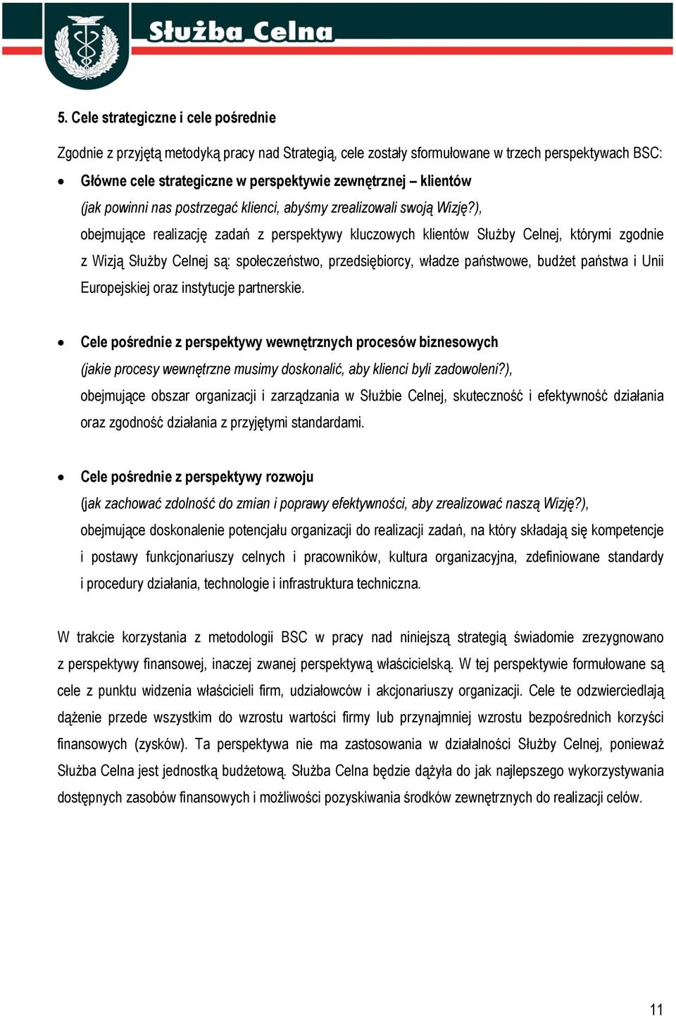 ), obejmujące realizację zadań z perspektywy kluczowych klientów Służby Celnej, którymi zgodnie z Wizją Służby Celnej są: społeczeństwo, przedsiębiorcy, władze państwowe, budżet państwa i Unii