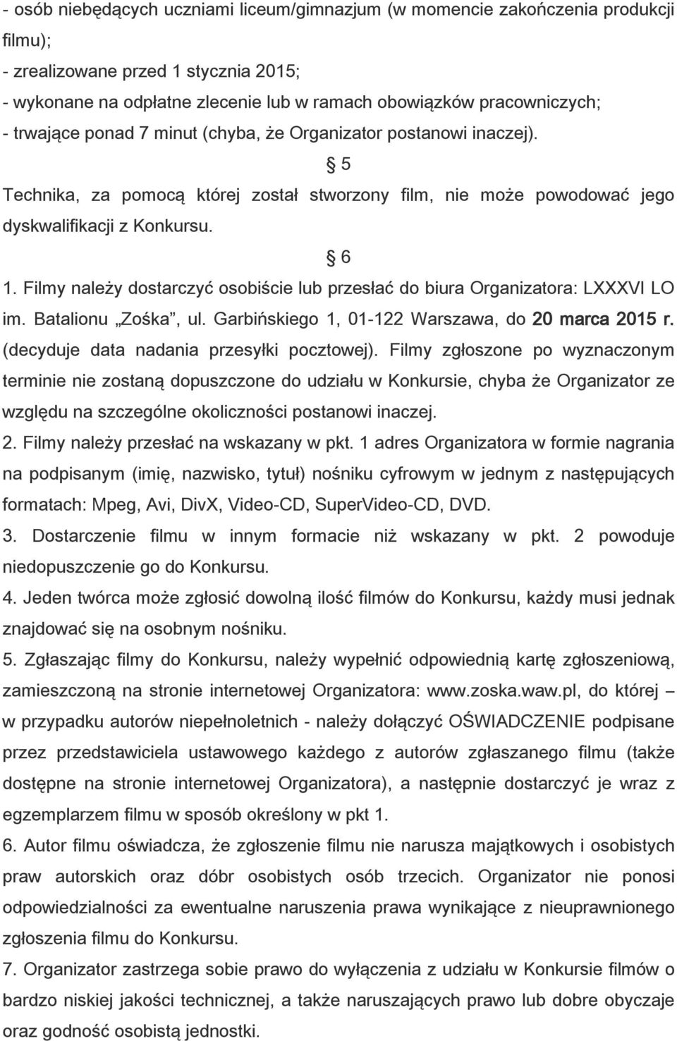 Filmy należy dostarczyć osobiście lub przesłać do biura Organizatora: LXXXVI LO im. Batalionu Zośka, ul. Garbińskiego 1, 01-122 Warszawa, do 20 marca 2015 r.