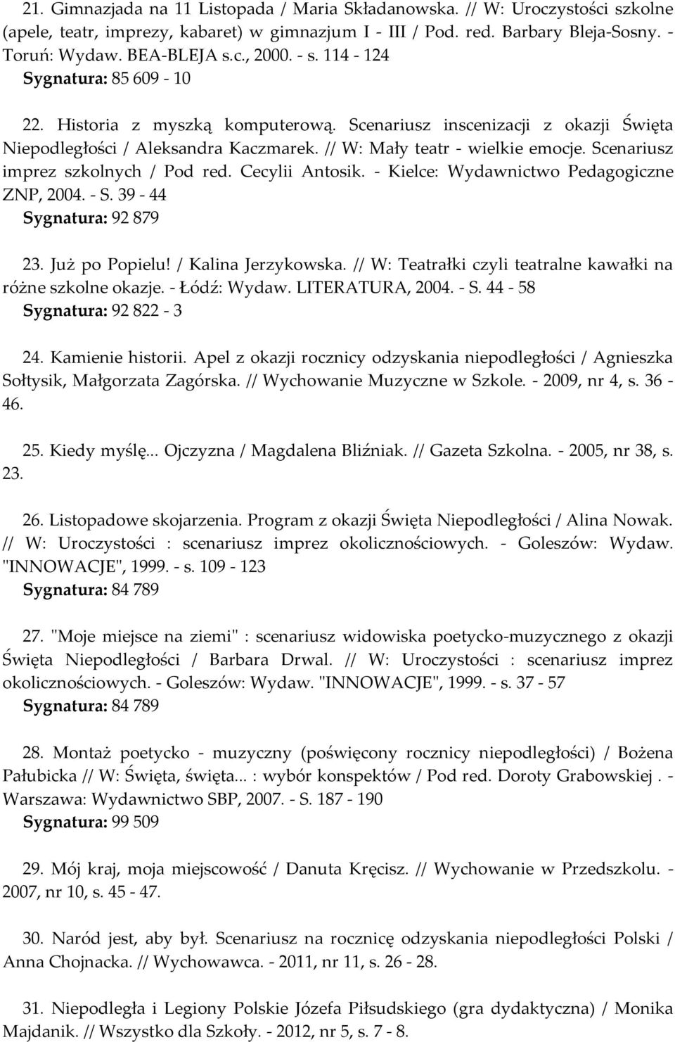 Cecylii Antosik. - Kielce: Wydawnictwo Pedagogiczne ZNP, 2004. - S. 39-44 Sygnatura: 92 879 23. Już po Popielu! / Kalina Jerzykowska. // W: Teatrałki czyli teatralne kawałki na różne szkolne okazje.