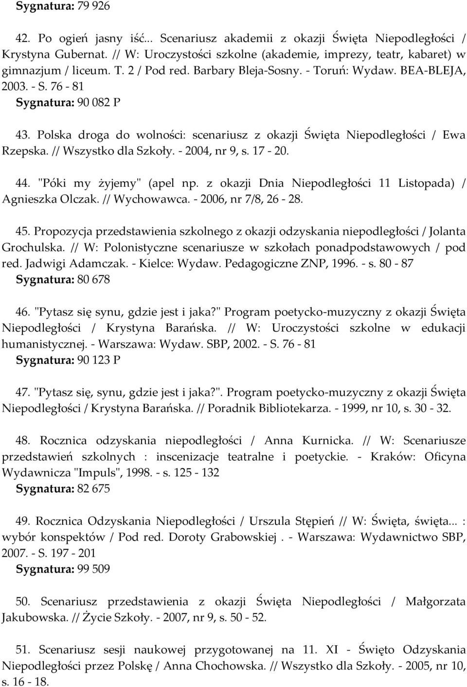 // Wszystko dla Szkoły. - 2004, nr 9, s. 17-20. 44. "Póki my żyjemy" (apel np. z okazji Dnia Niepodległości 11 Listopada) / Agnieszka Olczak. // Wychowawca. - 2006, nr 7/8, 26-28. 45.