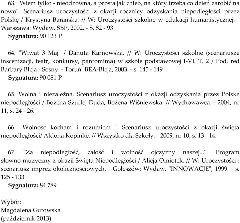 // W: Uroczystości szkolne (scenariusze inscenizacji, teatr, konkursy, pantomima) w szkole podstawowej I-VI. T. 2 / Pod. red Barbary Bleja - Sosny. - Toruń: BEA-Bleja, 2003. - s.