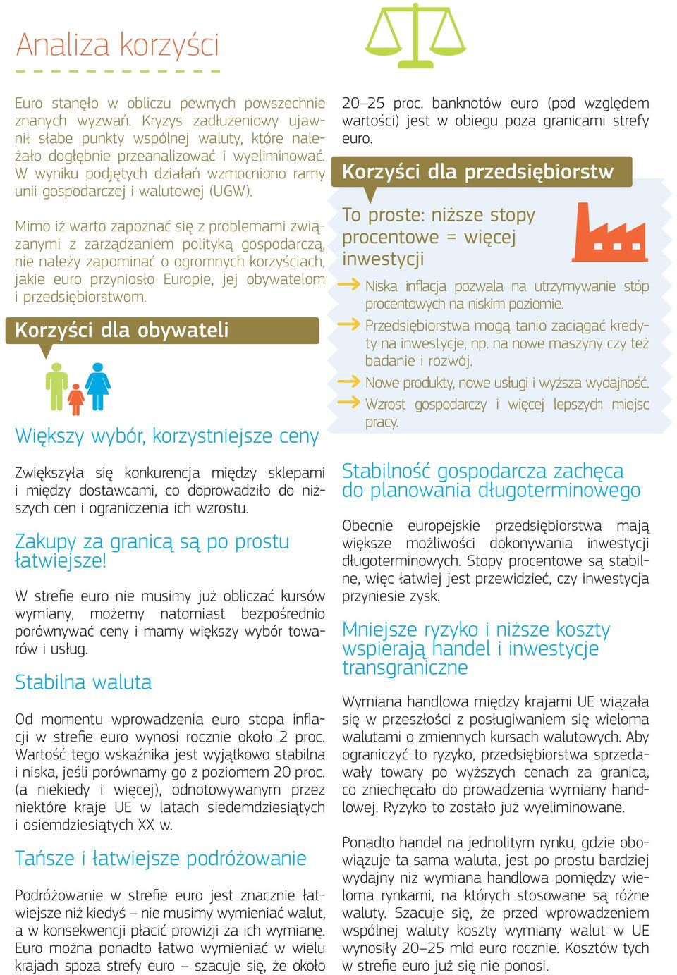 Mimo iż warto zapoznać się z problemami związanymi z zarządzaniem polityką gospodarczą, nie należy zapominać o ogromnych korzyściach, jakie euro przyniosło Europie, jej obywatelom i przedsiębiorstwom.