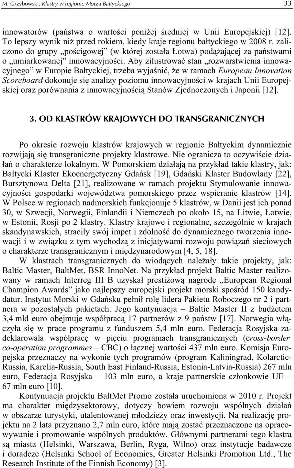 Aby zilustrować stan rozwarstwienia innowacyjnego w Europie Bałtyckiej, trzeba wyjaśnić, że w ramach European Innovation Scoreboard dokonuje się analizy poziomu innowacyjności w krajach Unii