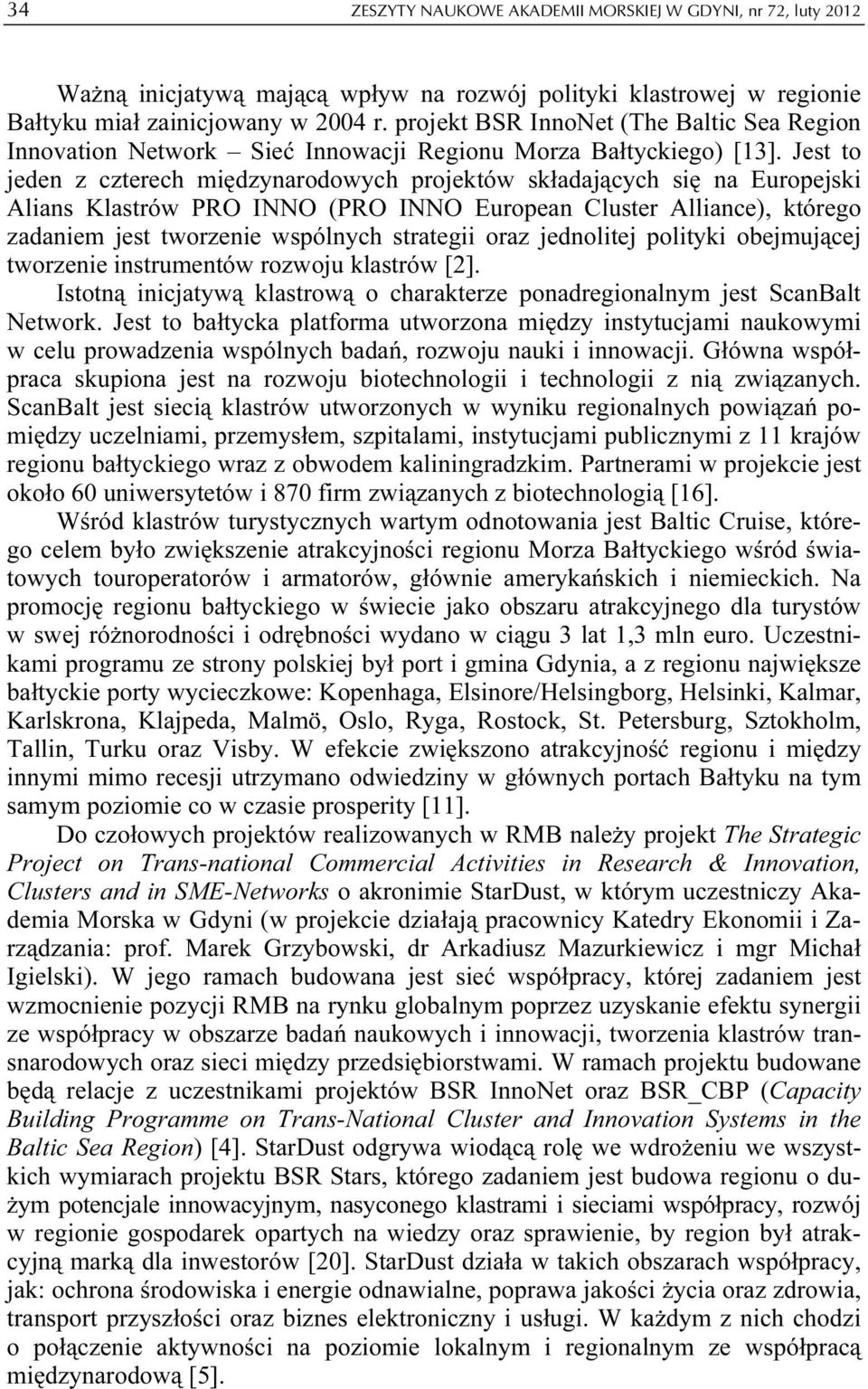 Jest to jeden z czterech międzynarodowych projektów składających się na Europejski Alians Klastrów PRO INNO (PRO INNO European Cluster Alliance), którego zadaniem jest tworzenie wspólnych strategii