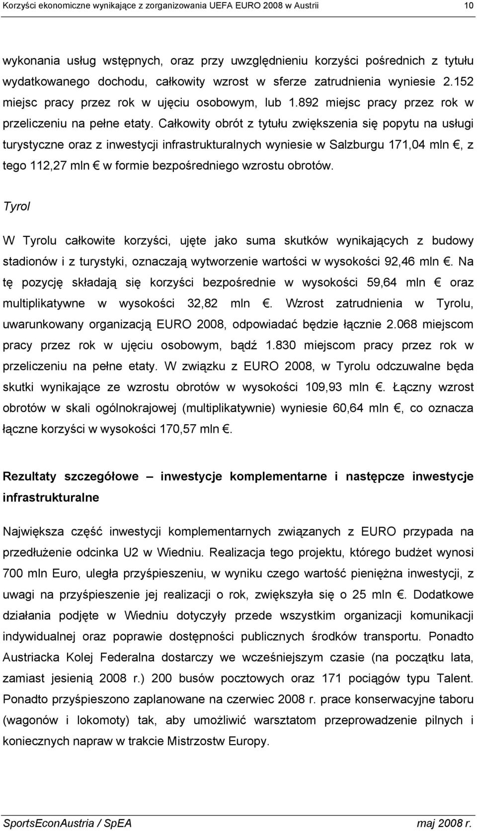 Całkowity obrót z tytułu zwiększenia się popytu na usługi turystyczne oraz z inwestycji infrastrukturalnych wyniesie w Salzburgu 171,04 mln, z tego 112,27 mln w formie bezpośredniego wzrostu obrotów.