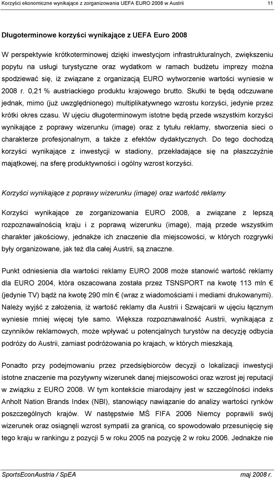 0,21 % austriackiego produktu krajowego brutto. Skutki te będą odczuwane jednak, mimo (już uwzględnionego) multiplikatywnego wzrostu korzyści, jedynie przez krótki okres czasu.