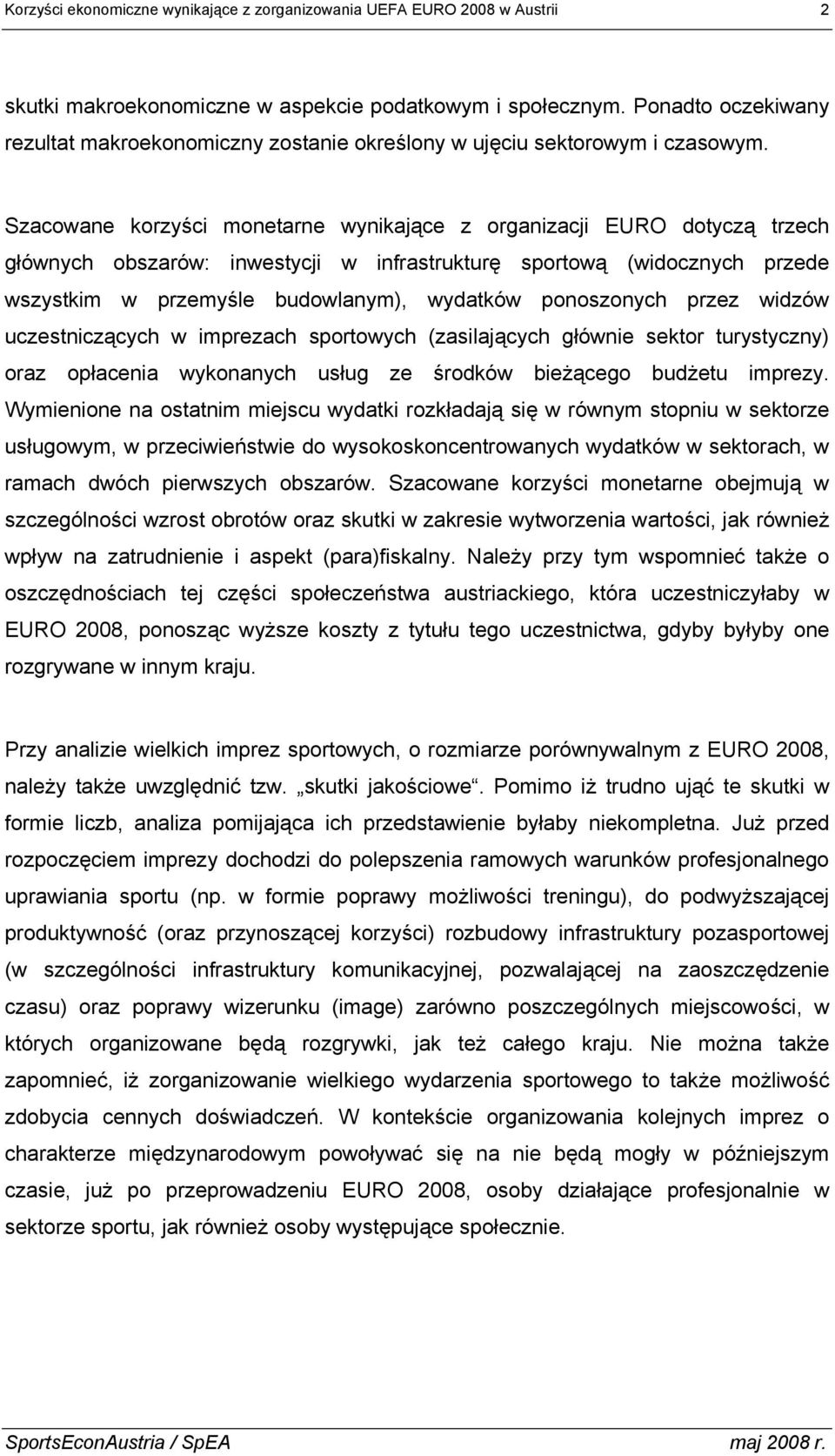 Szacowane korzyści monetarne wynikające z organizacji EURO dotyczą trzech głównych obszarów: inwestycji w infrastrukturę sportową (widocznych przede wszystkim w przemyśle budowlanym), wydatków