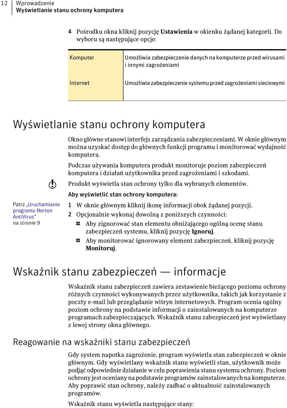 Wyświetlanie stanu ochrony komputera Okno główne stanowi interfejs zarządzania zabezpieczeniami. W oknie głównym można uzyskać dostęp do głównych funkcji programu i monitorować wydajność komputera.