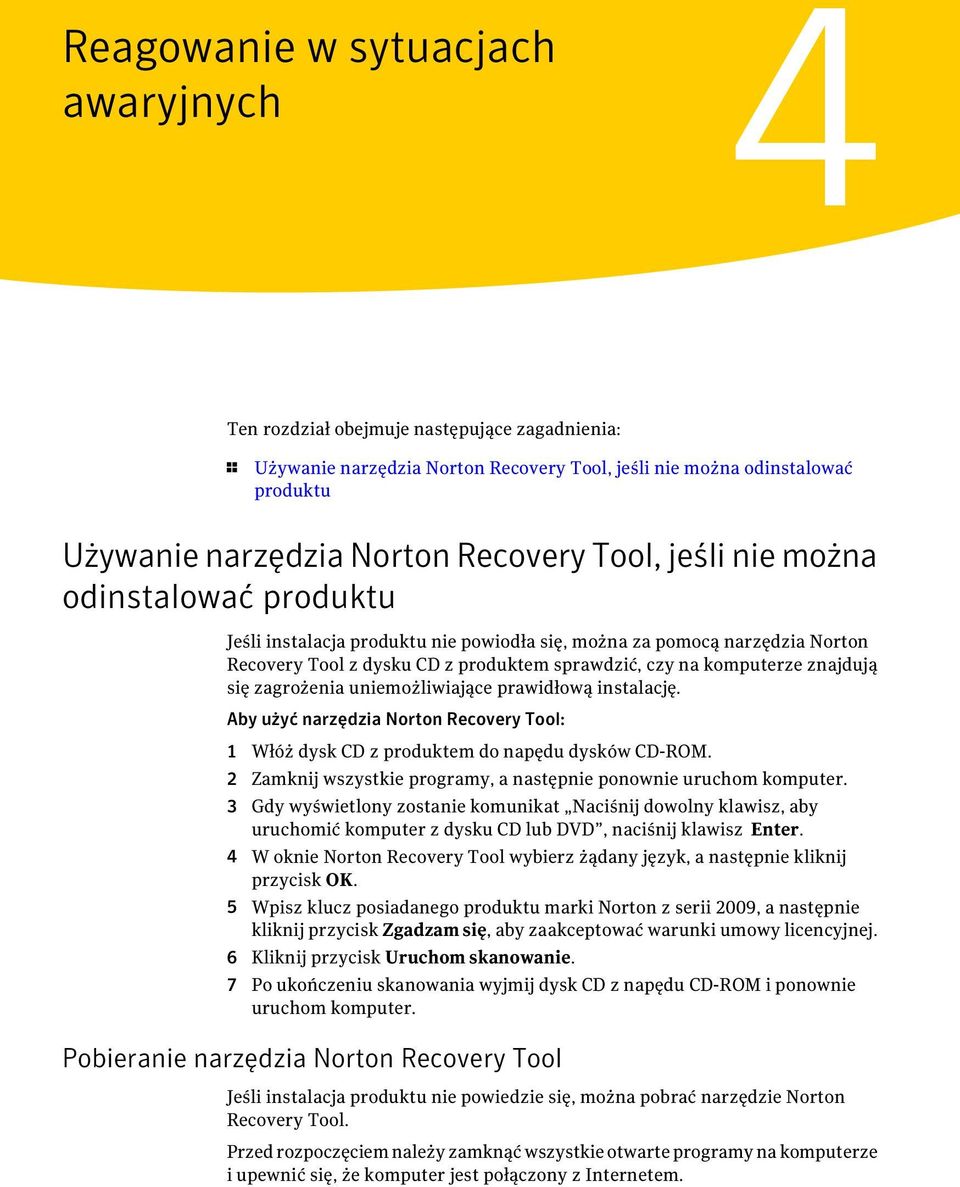 zagrożenia uniemożliwiające prawidłową instalację. Aby użyć narzędzia Norton Recovery Tool: 1 Włóż dysk CD z produktem do napędu dysków CD-ROM.