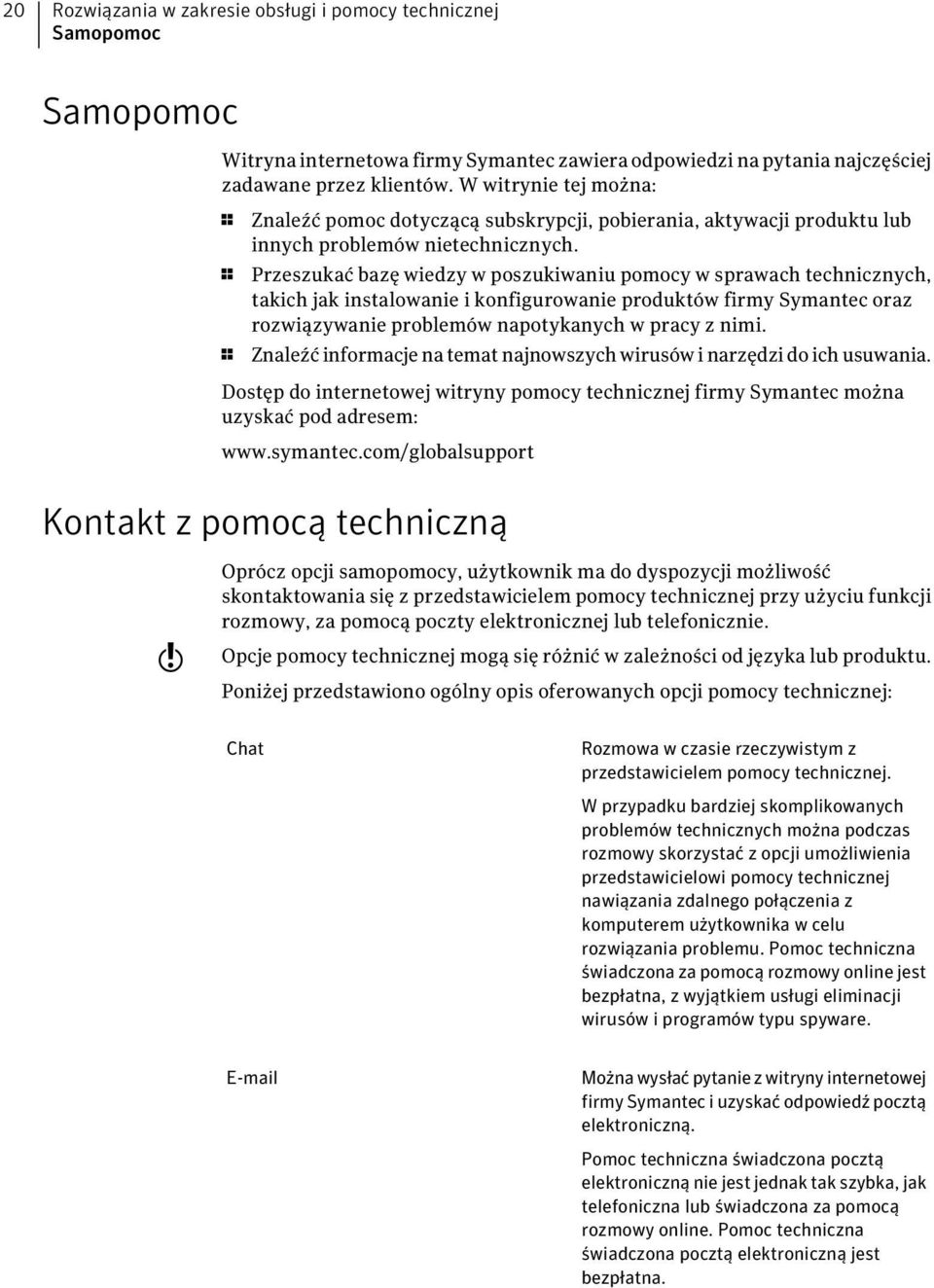 1 Przeszukać bazę wiedzy w poszukiwaniu pomocy w sprawach technicznych, takich jak instalowanie i konfigurowanie produktów firmy Symantec oraz rozwiązywanie problemów napotykanych w pracy z nimi.