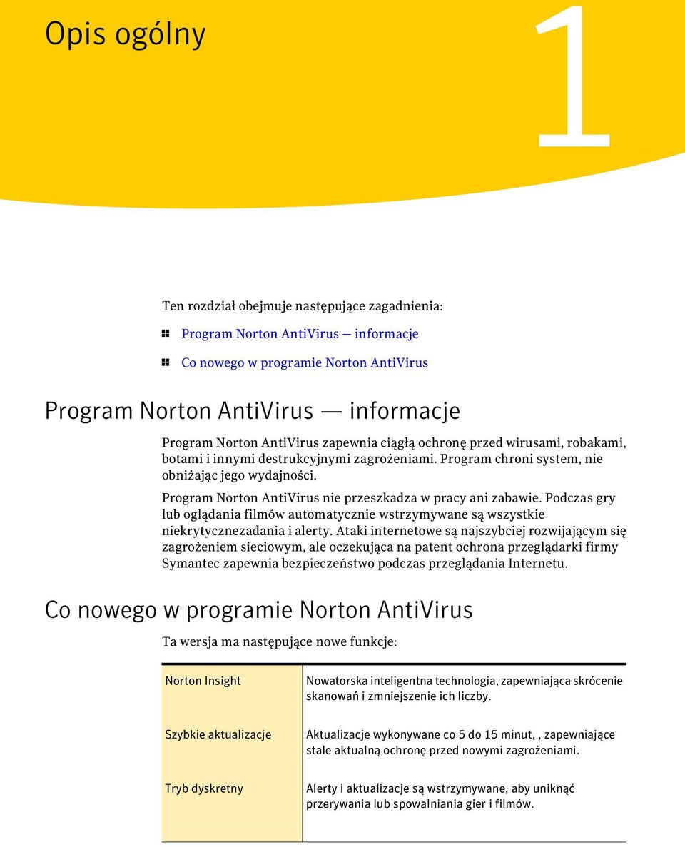 Program Norton AntiVirus nie przeszkadza w pracy ani zabawie. Podczas gry lub oglądania filmów automatycznie wstrzymywane są wszystkie niekrytycznezadania i alerty.