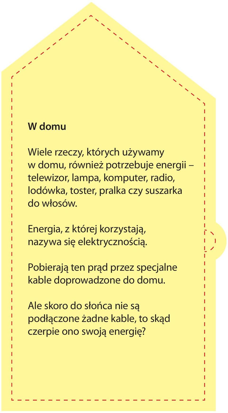 Energia, z której korzystają, nazywa się elektrycznością.