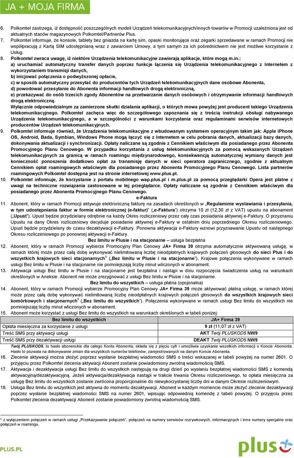 tym samym za ich pośrednictwem nie jest możliwe korzystanie z Usług. 8. Polkomtel zwraca uwagę, iż niektóre Urządzenia telekomunikacyjne zawierają aplikacje, które mogą m.in.