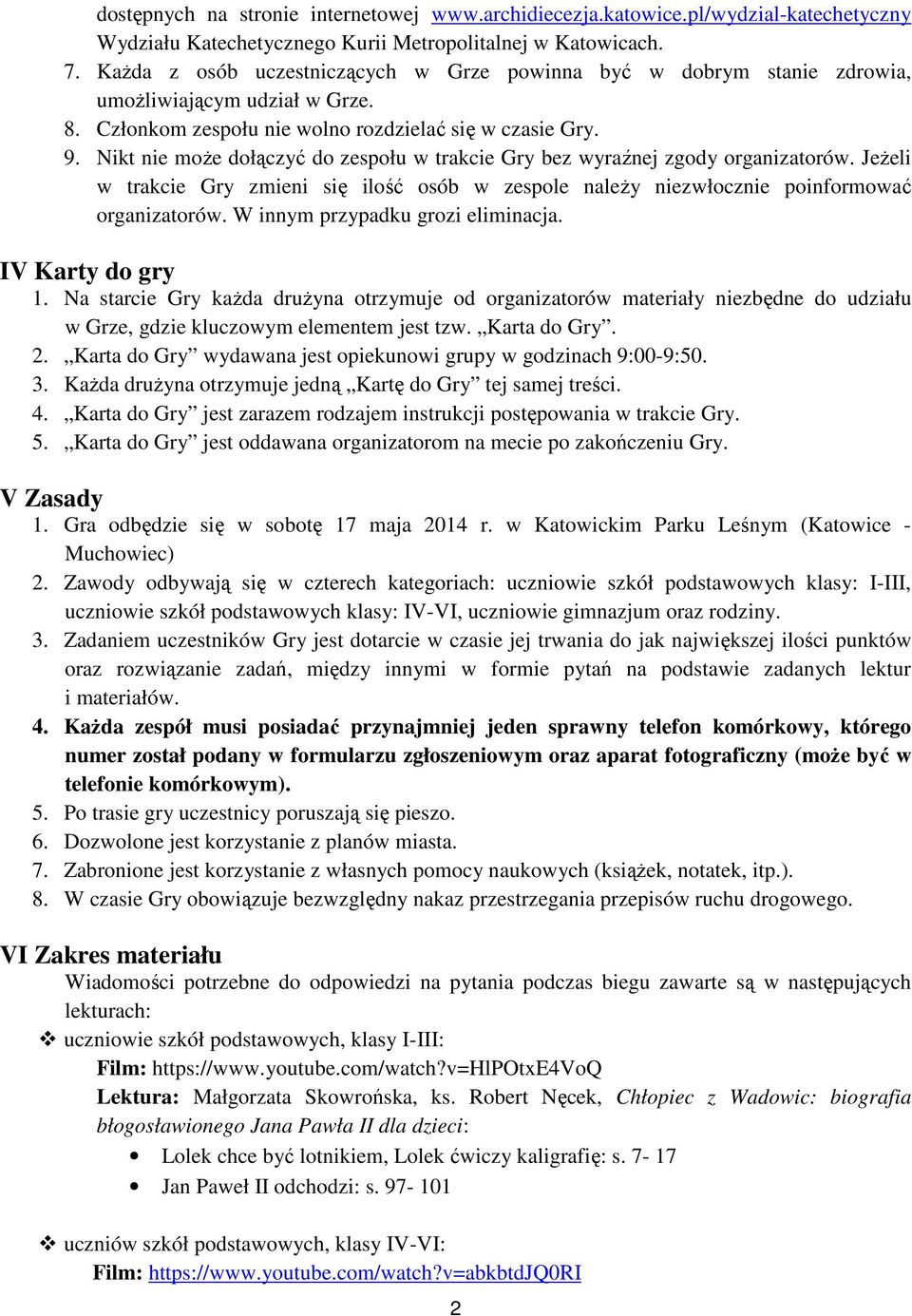 Nikt nie może dołączyć do zespołu w trakcie Gry bez wyraźnej zgody organizatorów. Jeżeli w trakcie Gry zmieni się ilość osób w zespole należy niezwłocznie poinformować organizatorów.