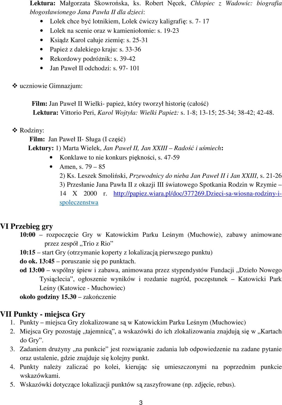 97-101 uczniowie Gimnazjum: Film: Jan Paweł II Wielki- papież, który tworzył historię (całość) Lektura: Vittorio Peri, Karol Wojtyła: Wielki Papież: s. 1-8; 13-15; 25-34; 38-42; 42-48.
