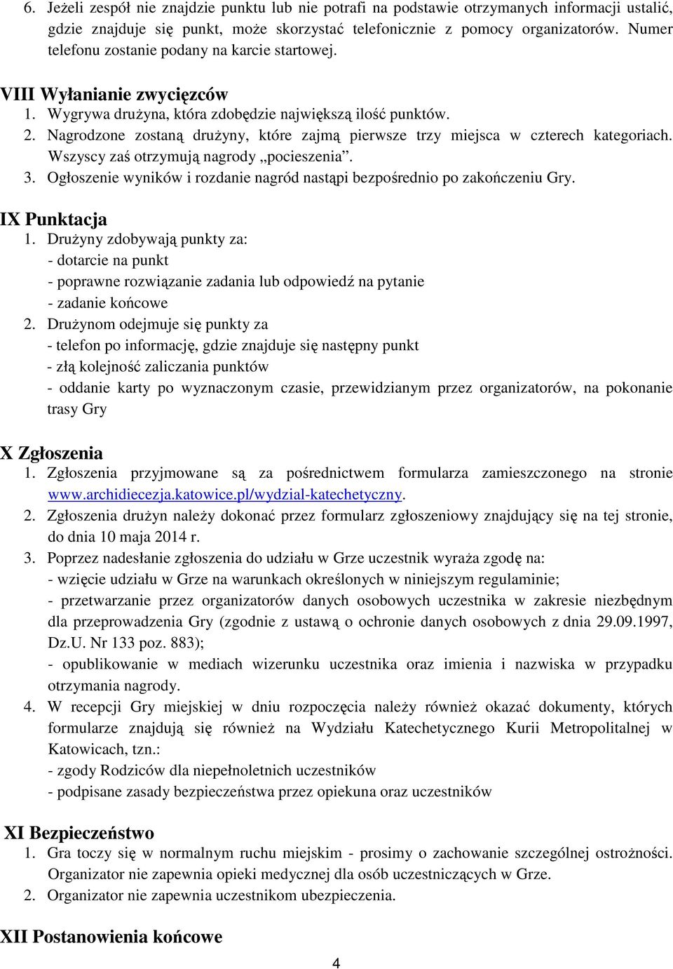 Nagrodzone zostaną drużyny, które zajmą pierwsze trzy miejsca w czterech kategoriach. Wszyscy zaś otrzymują nagrody pocieszenia. 3.