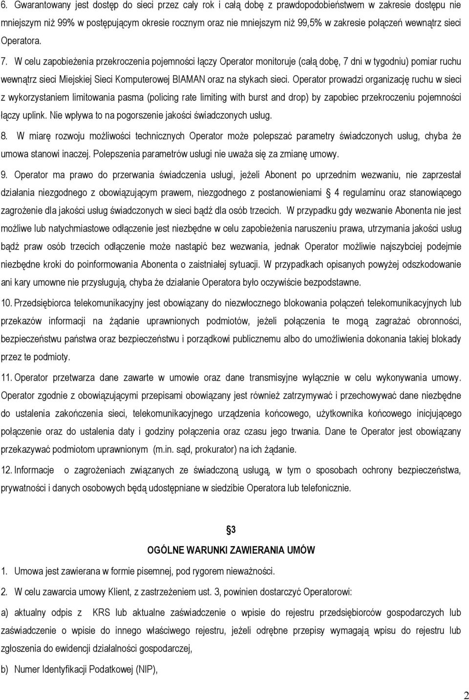 W celu zapobieżenia przekroczenia pojemności łączy Operator monitoruje (całą dobę, 7 dni w tygodniu) pomiar ruchu wewnątrz sieci Miejskiej Sieci Komputerowej BIAMAN oraz na stykach sieci.