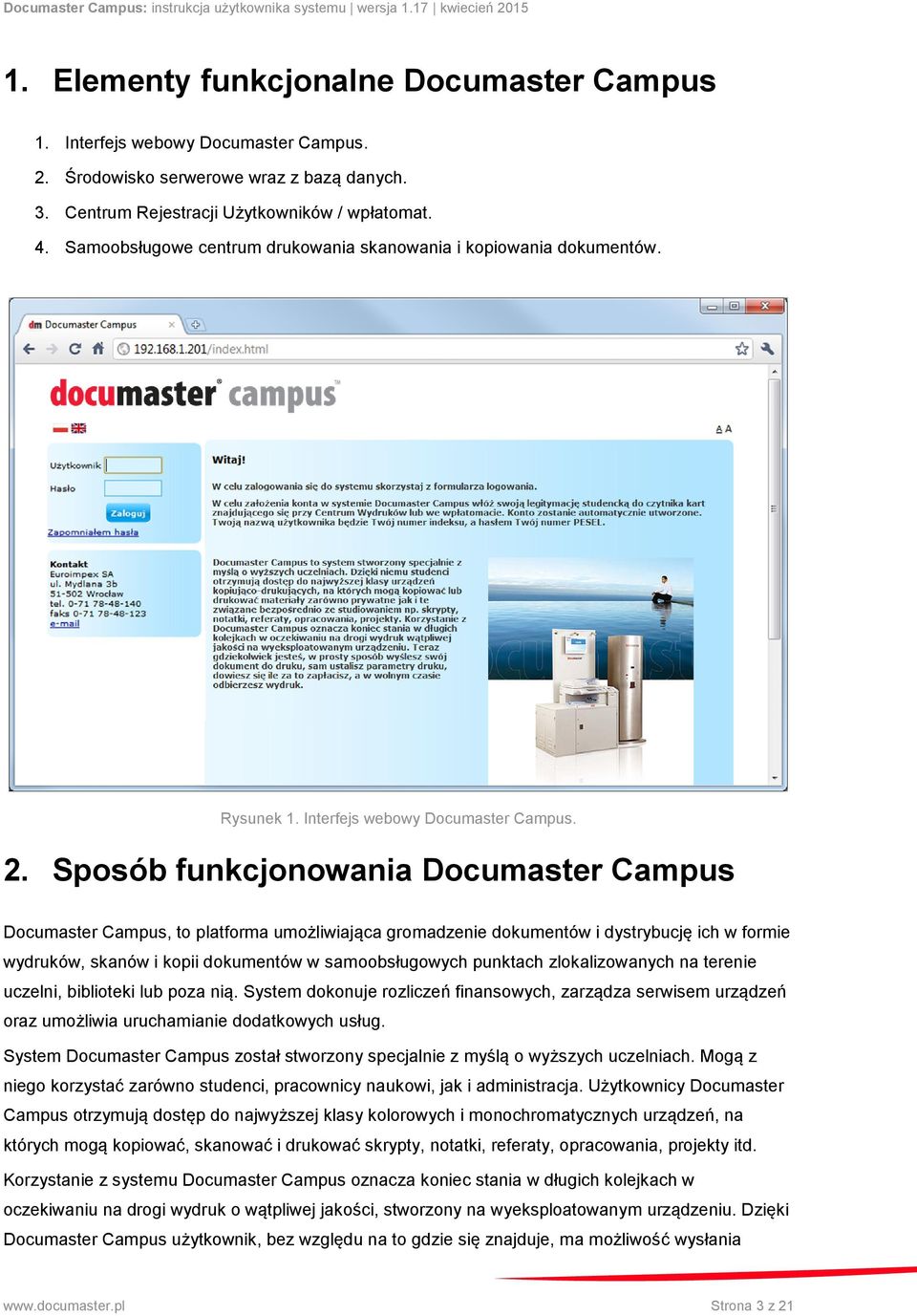 Sposób funkcjonowania Documaster Campus Documaster Campus, to platforma umożliwiająca gromadzenie dokumentów i dystrybucję ich w formie wydruków, skanów i kopii dokumentów w samoobsługowych punktach