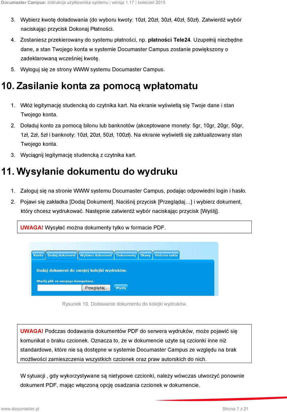 Wyloguj się ze strony WWW systemu Documaster Campus. 10. Zasilanie konta za pomocą wpłatomatu 1. Włóż legitymację studencką do czytnika kart. Na ekranie wyświetlą się Twoje dane i stan Twojego konta.