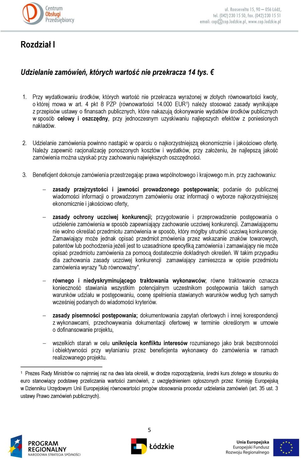 000 EUR 1 ) należy stosować zasady wynikające z przepisów ustawy o finansach publicznych, które nakazują dokonywanie wydatków środków publicznych w sposób celowy i oszczędny, przy jednoczesnym